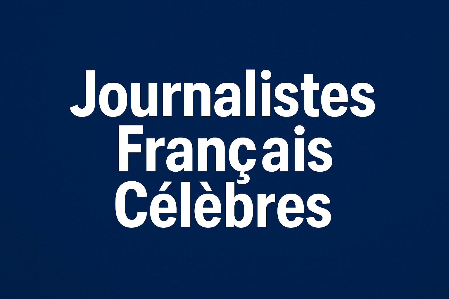 Journalistes Français Célèbres